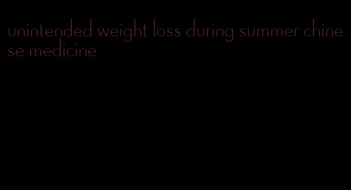 unintended weight loss during summer chinese medicine