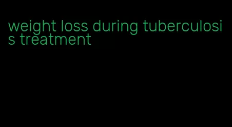 weight loss during tuberculosis treatment