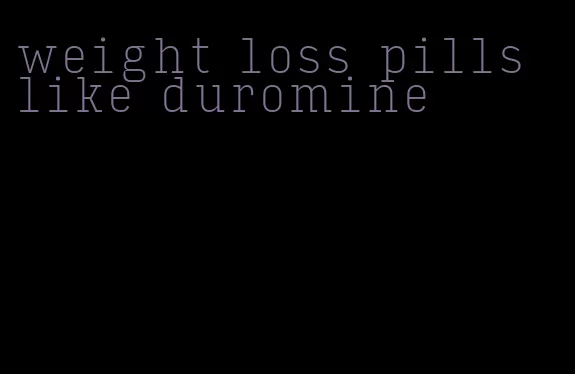 weight loss pills like duromine