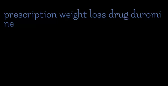 prescription weight loss drug duromine