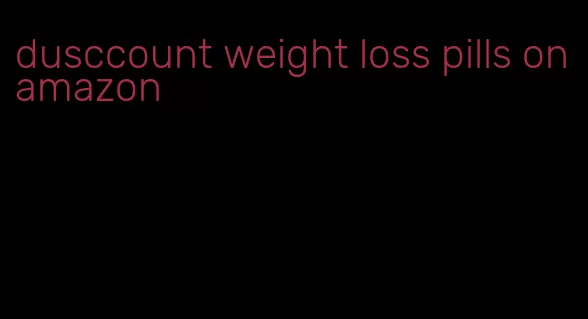 dusccount weight loss pills on amazon