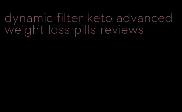 dynamic filter keto advanced weight loss pills reviews