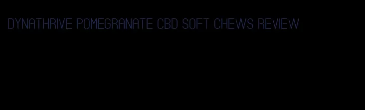 dynathrive pomegranate cbd soft chews review