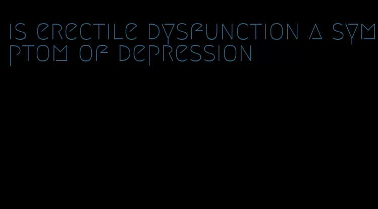 is erectile dysfunction a symptom of depression