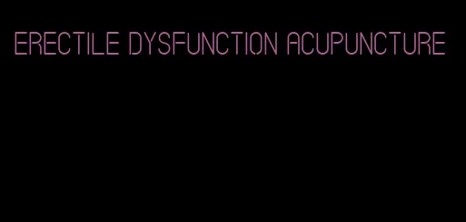 erectile dysfunction acupuncture