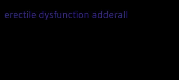 erectile dysfunction adderall