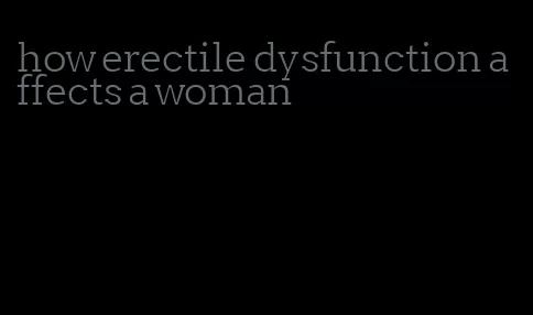 how erectile dysfunction affects a woman