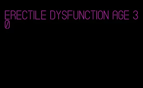 erectile dysfunction age 30