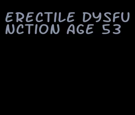 erectile dysfunction age 53