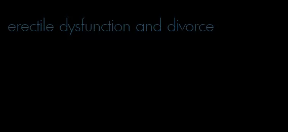 erectile dysfunction and divorce