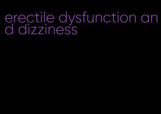 erectile dysfunction and dizziness