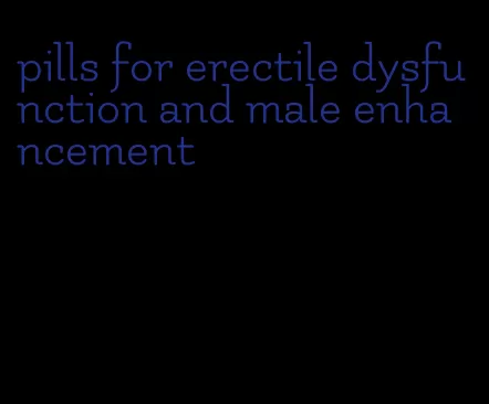 pills for erectile dysfunction and male enhancement