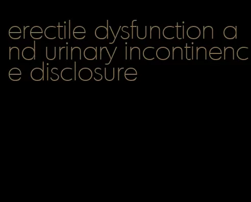 erectile dysfunction and urinary incontinence disclosure