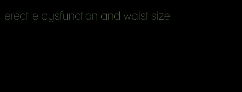 erectile dysfunction and waist size