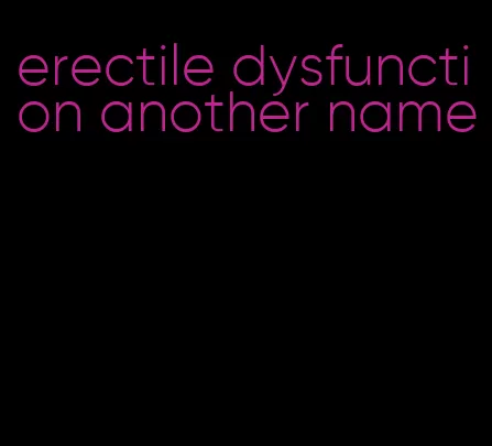 erectile dysfunction another name