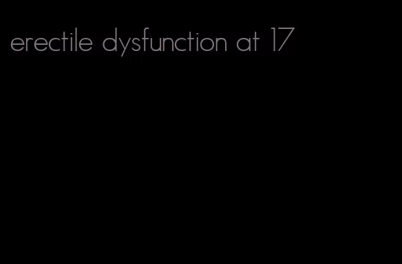 erectile dysfunction at 17