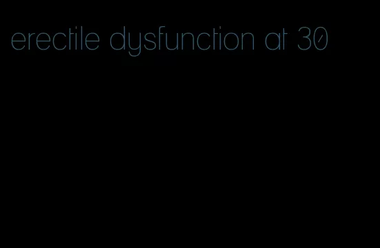 erectile dysfunction at 30