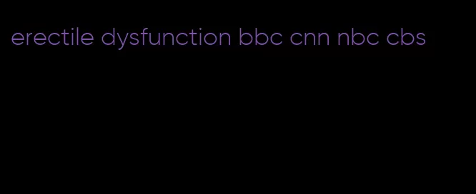 erectile dysfunction bbc cnn nbc cbs