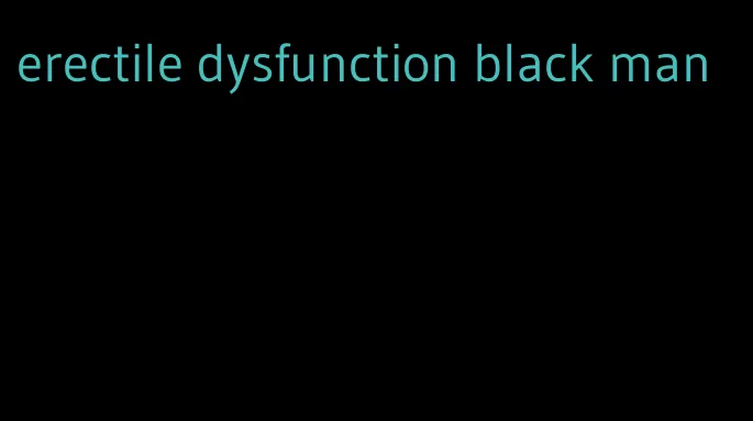 erectile dysfunction black man