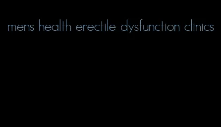 mens health erectile dysfunction clinics