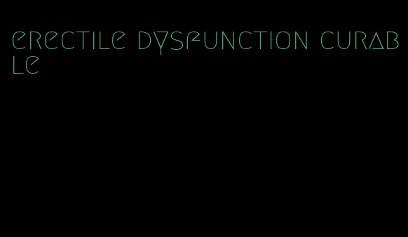 erectile dysfunction curable