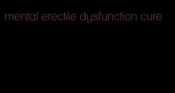 mental erectile dysfunction cure