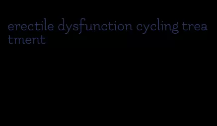 erectile dysfunction cycling treatment