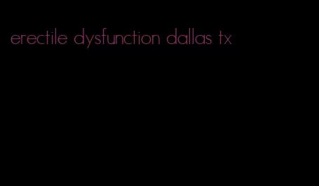 erectile dysfunction dallas tx