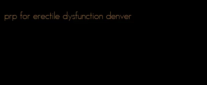 prp for erectile dysfunction denver