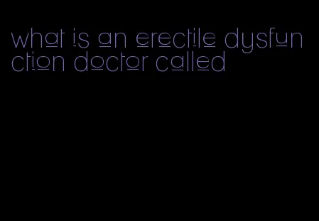 what is an erectile dysfunction doctor called