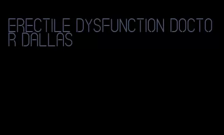 erectile dysfunction doctor dallas