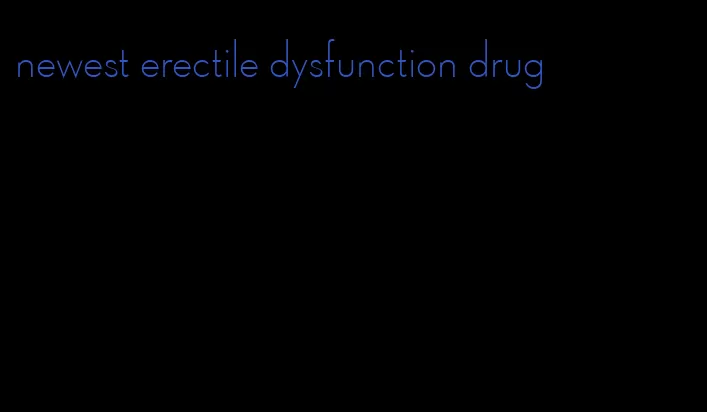 newest erectile dysfunction drug