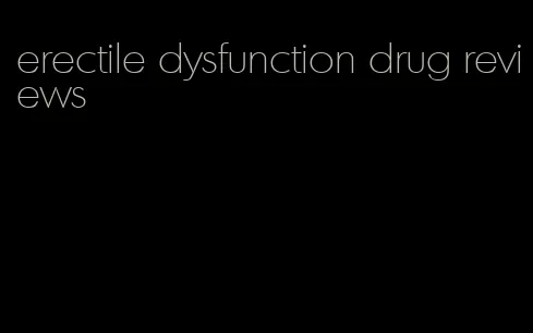 erectile dysfunction drug reviews