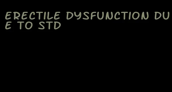 erectile dysfunction due to std