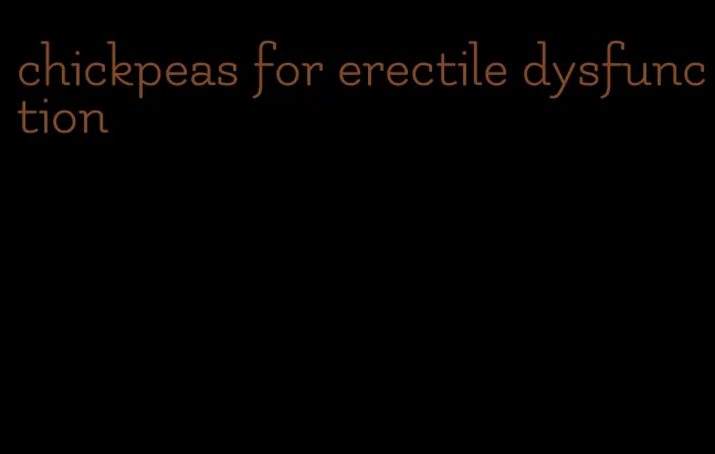 chickpeas for erectile dysfunction