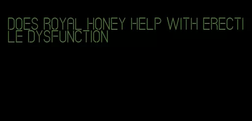 does royal honey help with erectile dysfunction