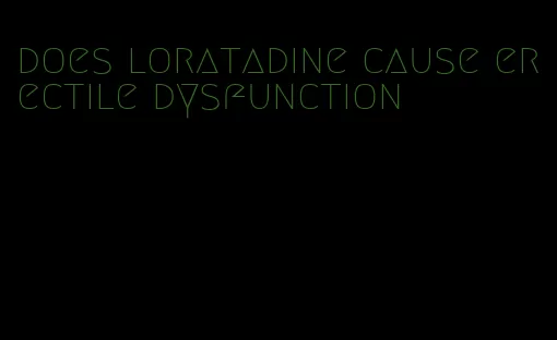 does loratadine cause erectile dysfunction