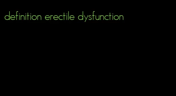 definition erectile dysfunction