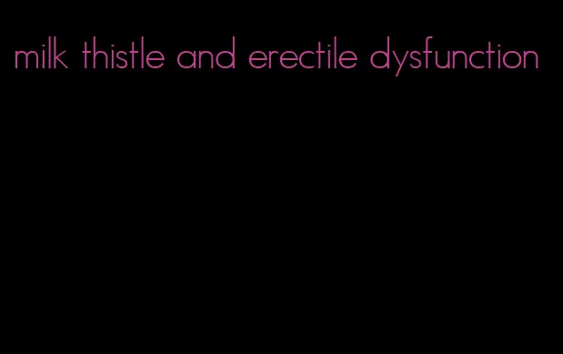 milk thistle and erectile dysfunction