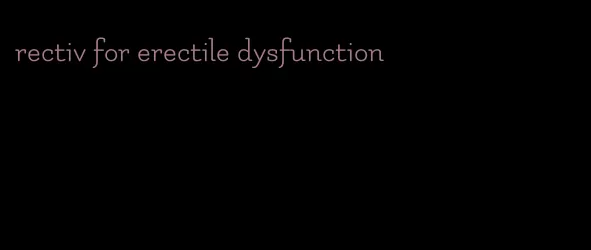 rectiv for erectile dysfunction