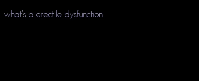 what's a erectile dysfunction