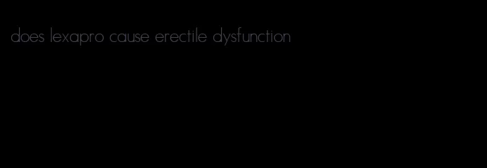 does lexapro cause erectile dysfunction