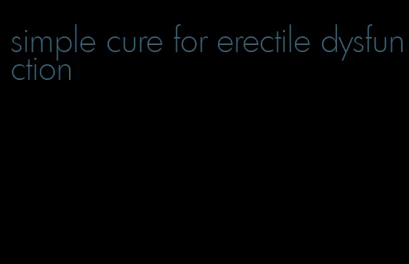 simple cure for erectile dysfunction