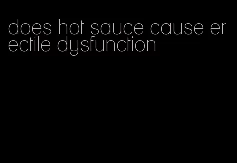 does hot sauce cause erectile dysfunction