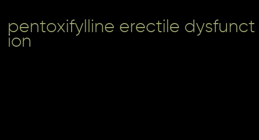 pentoxifylline erectile dysfunction