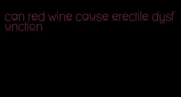 can red wine cause erectile dysfunction