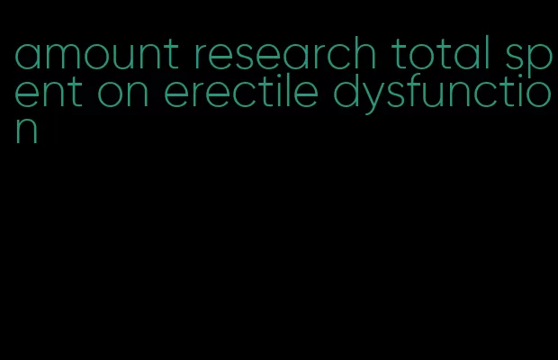 amount research total spent on erectile dysfunction