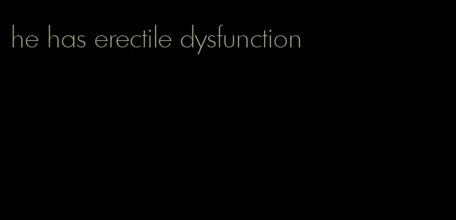 he has erectile dysfunction