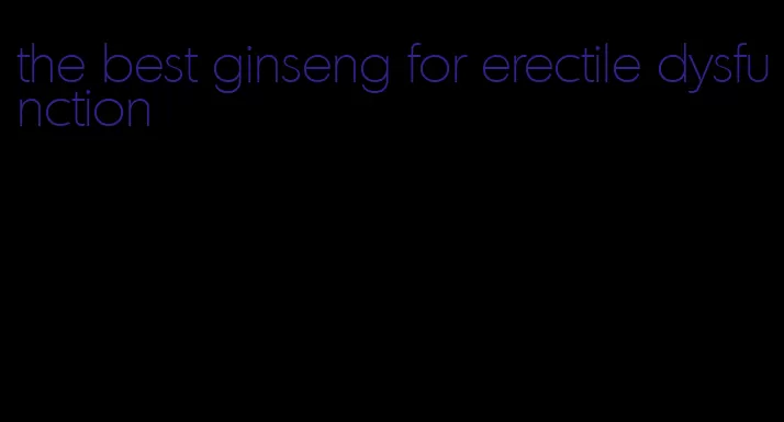 the best ginseng for erectile dysfunction