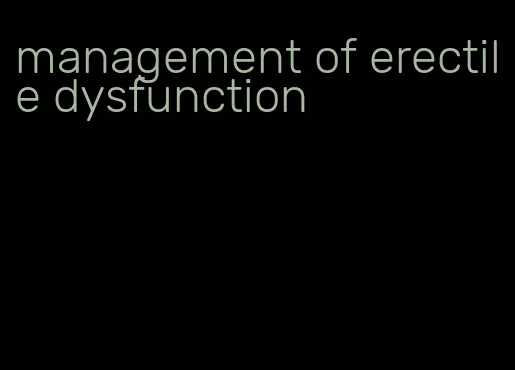 management of erectile dysfunction